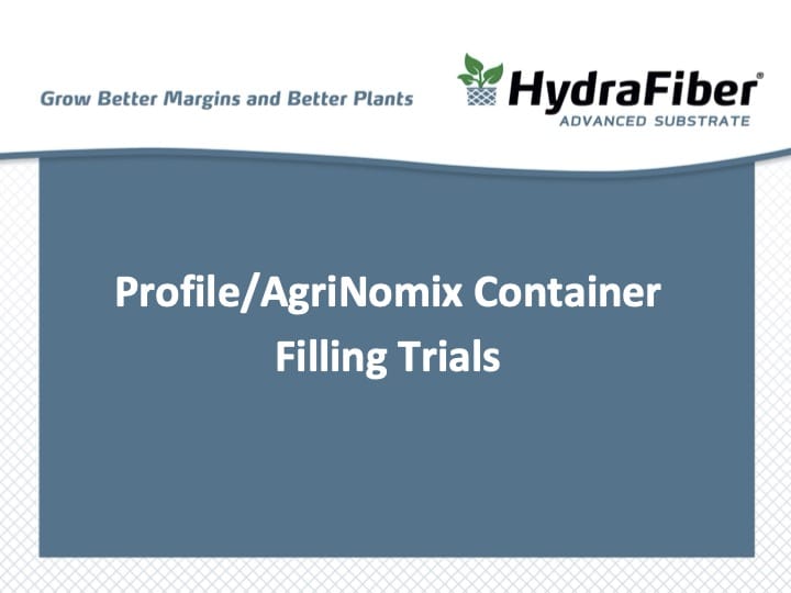 Slide with Profile/AgriNomix Container Filling Trials title, HydraFiber logo, and tagline Grow Better Margins and Better Plants on a blue and white background.